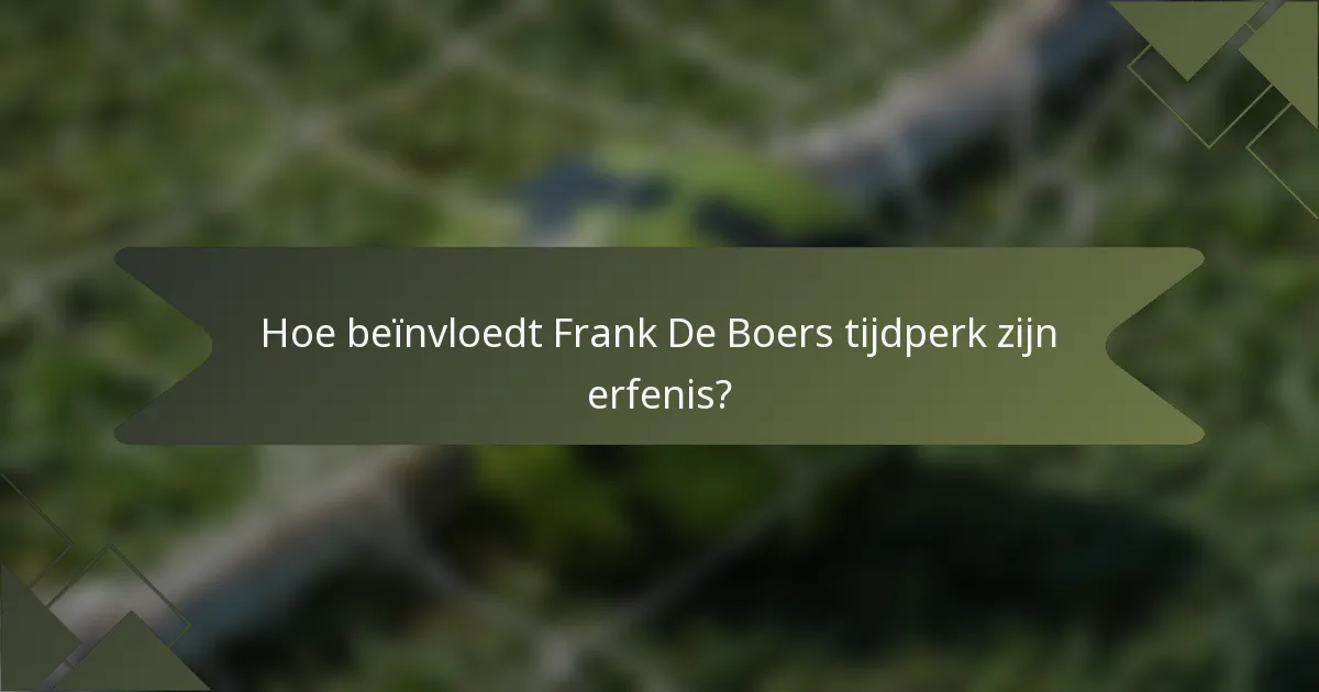 Hoe beïnvloedt Frank De Boers tijdperk zijn erfenis?
