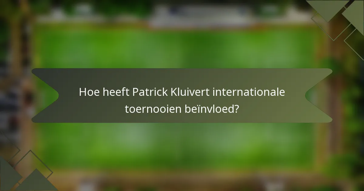Hoe heeft Patrick Kluivert internationale toernooien beïnvloed?