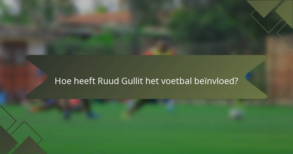 Hoe heeft Ruud Gullit het voetbal beïnvloed?
