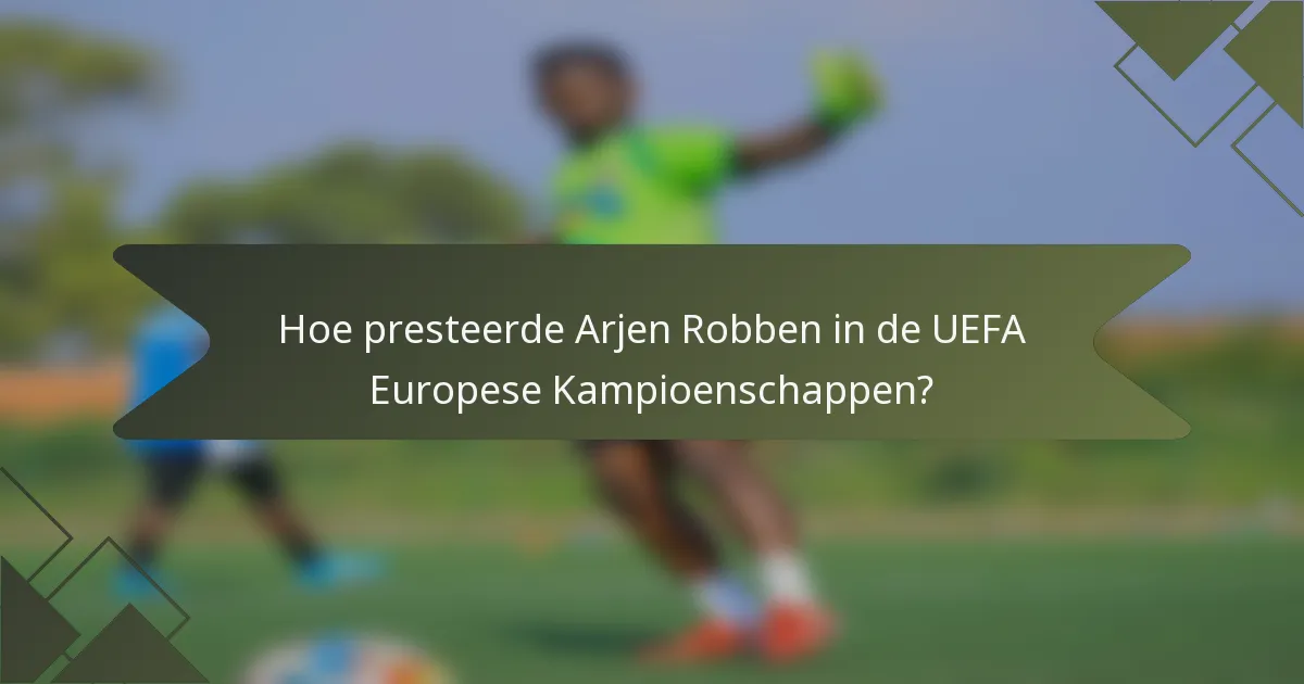 Hoe presteerde Arjen Robben in de UEFA Europese Kampioenschappen?