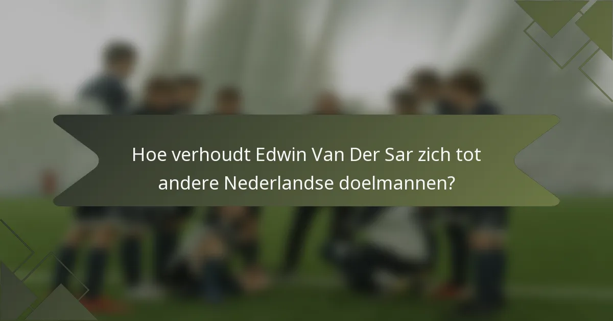 Hoe verhoudt Edwin Van Der Sar zich tot andere Nederlandse doelmannen?