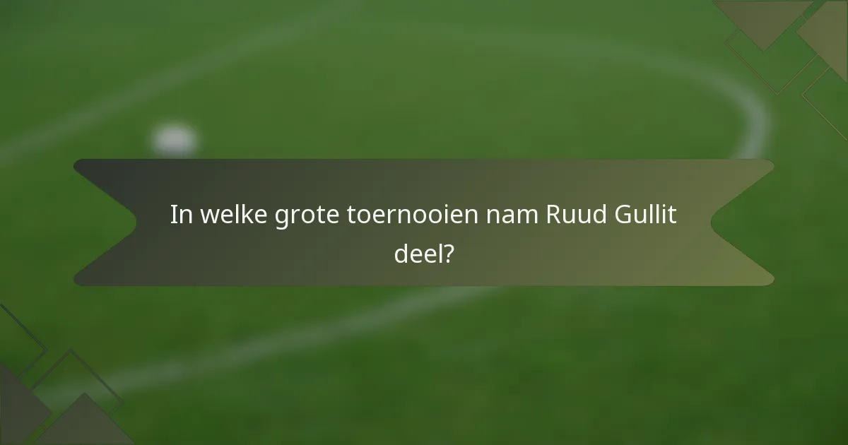 In welke grote toernooien nam Ruud Gullit deel?