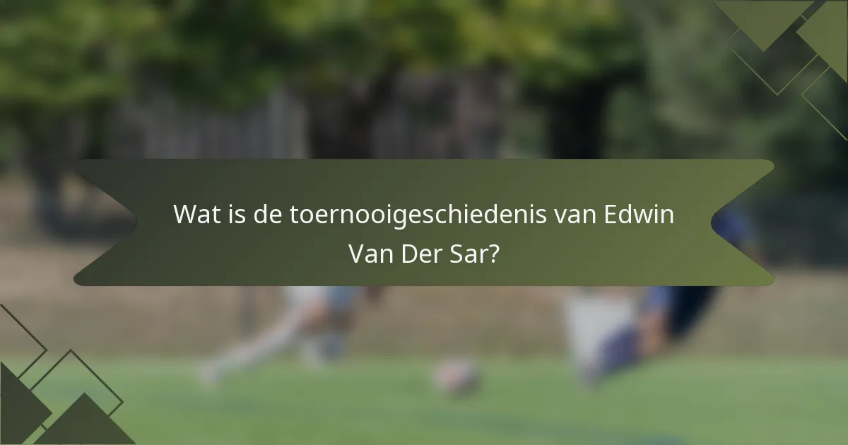 Wat is de toernooigeschiedenis van Edwin Van Der Sar?