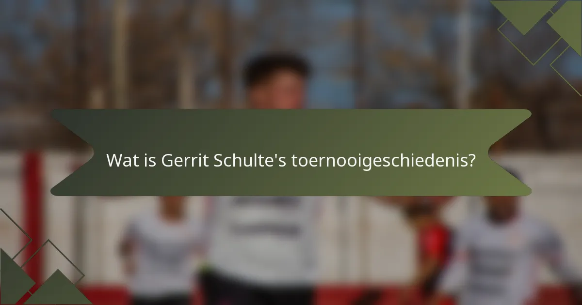 Wat is Gerrit Schulte's toernooigeschiedenis?