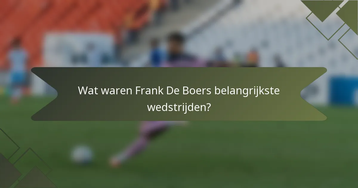 Wat waren Frank De Boers belangrijkste wedstrijden?