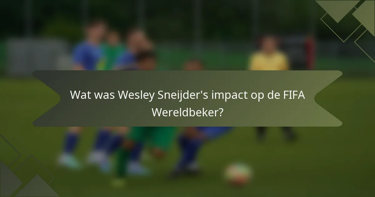 Wat was Wesley Sneijder's impact op de FIFA Wereldbeker?