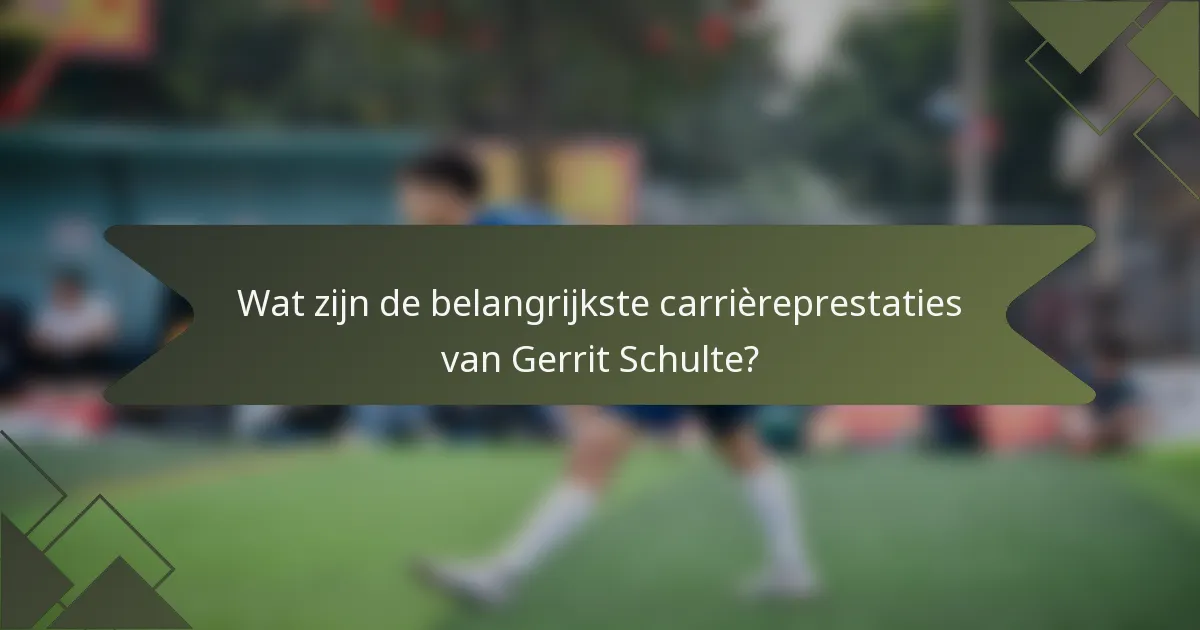 Wat zijn de belangrijkste carrièreprestaties van Gerrit Schulte?