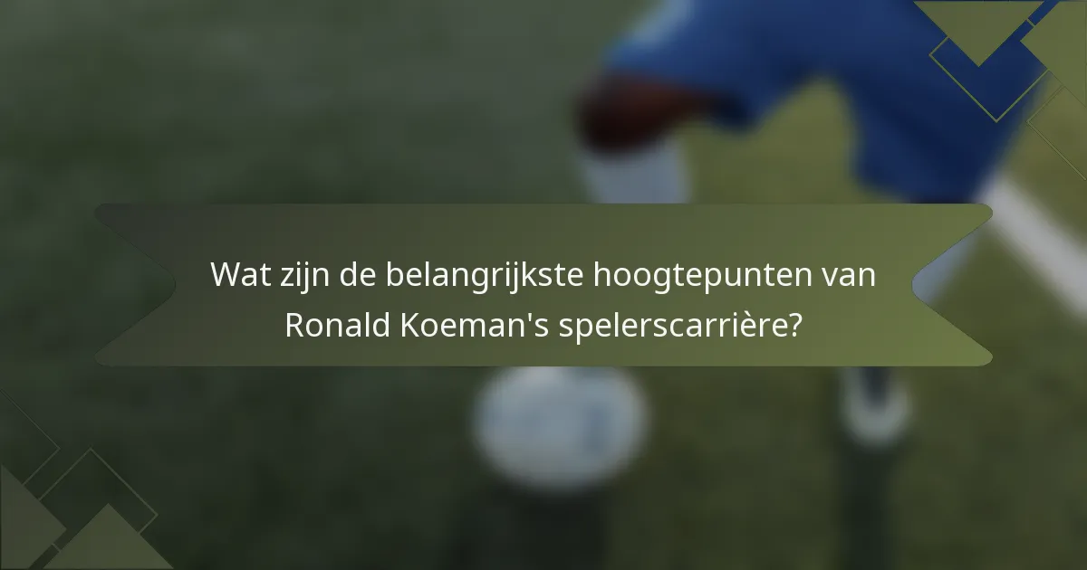 Wat zijn de belangrijkste hoogtepunten van Ronald Koeman's spelerscarrière?