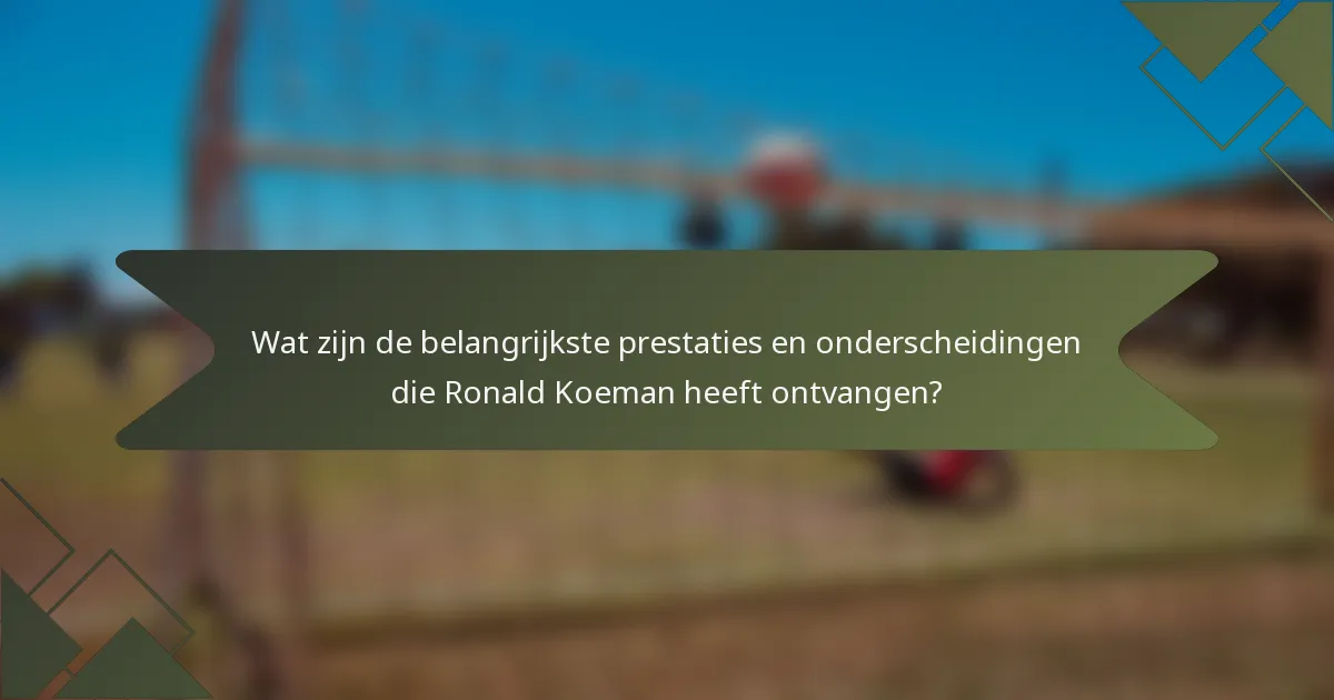 Wat zijn de belangrijkste prestaties en onderscheidingen die Ronald Koeman heeft ontvangen?
