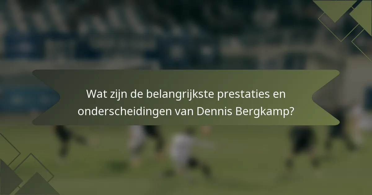 Wat zijn de belangrijkste prestaties en onderscheidingen van Dennis Bergkamp?