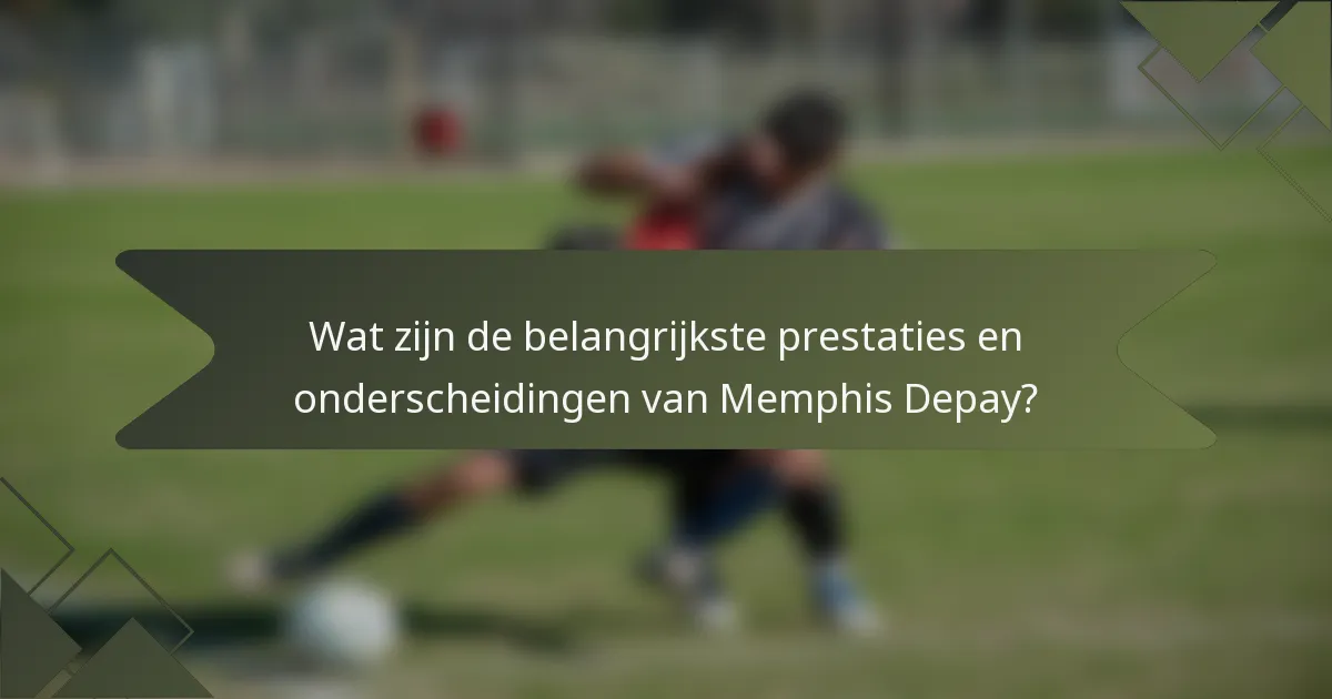 Wat zijn de belangrijkste prestaties en onderscheidingen van Memphis Depay?
