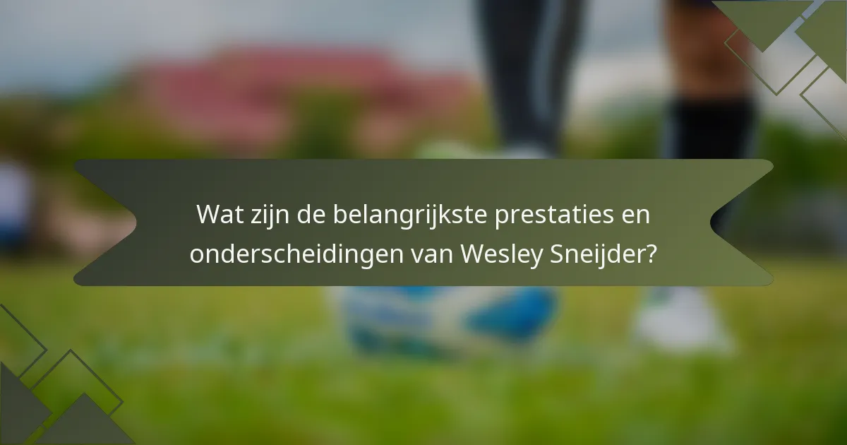 Wat zijn de belangrijkste prestaties en onderscheidingen van Wesley Sneijder?
