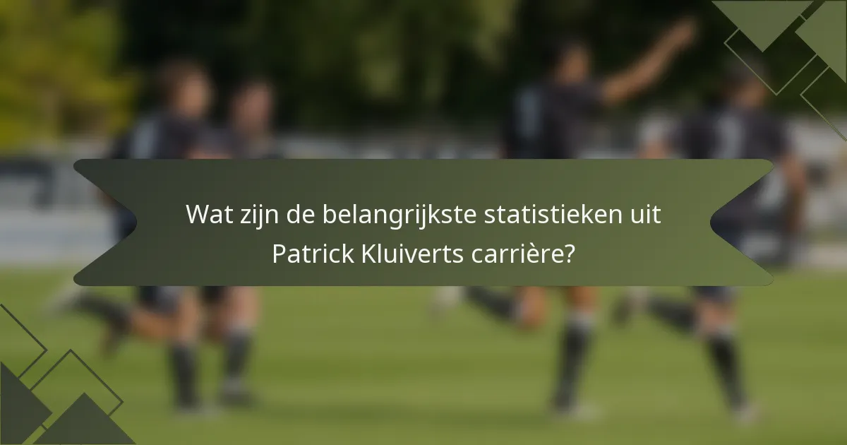 Wat zijn de belangrijkste statistieken uit Patrick Kluiverts carrière?
