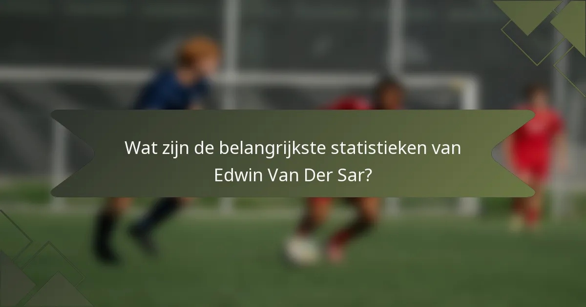 Wat zijn de belangrijkste statistieken van Edwin Van Der Sar?