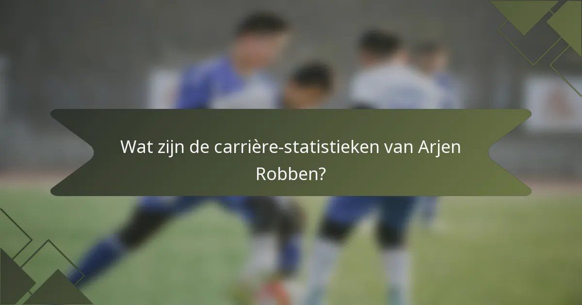Wat zijn de carrière-statistieken van Arjen Robben?