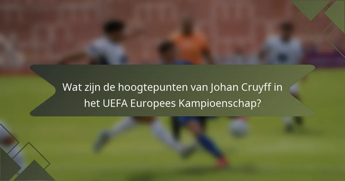 Wat zijn de hoogtepunten van Johan Cruyff in het UEFA Europees Kampioenschap?