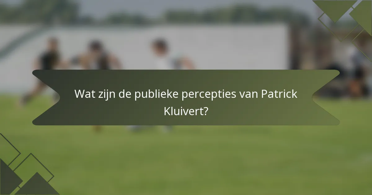 Wat zijn de publieke percepties van Patrick Kluivert?