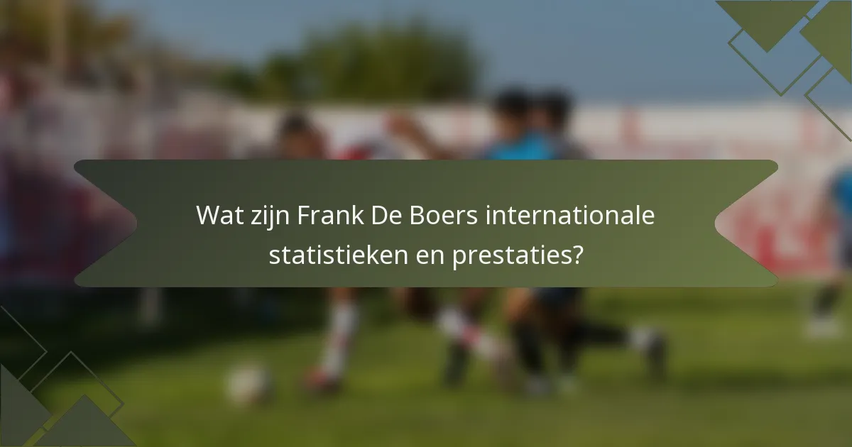 Wat zijn Frank De Boers internationale statistieken en prestaties?