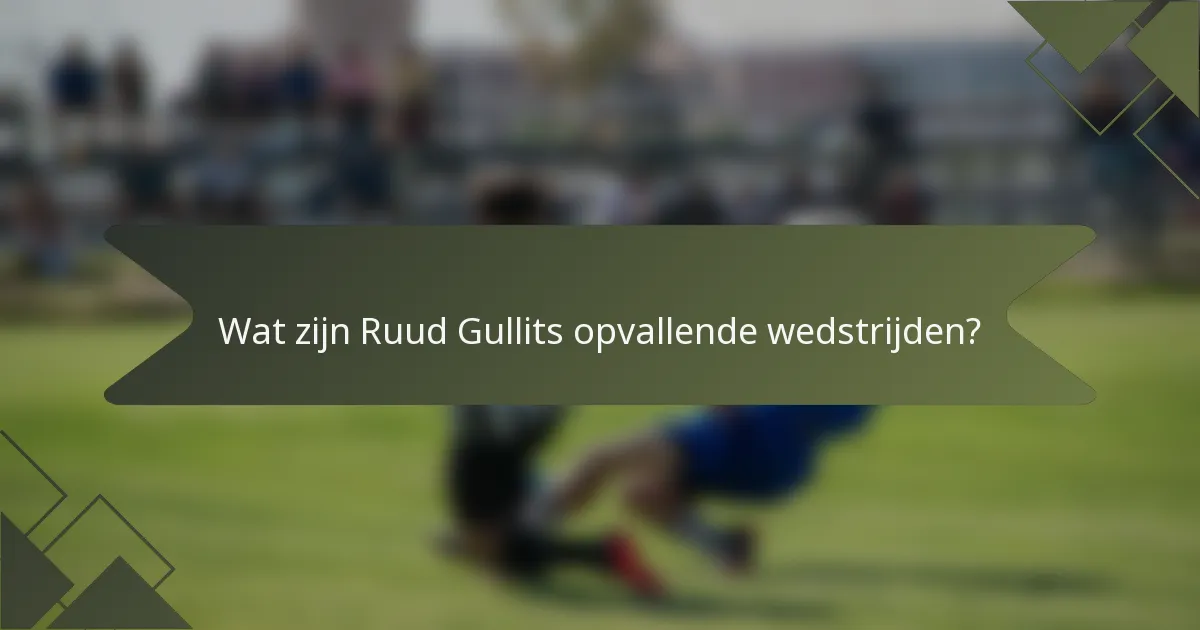 Wat zijn Ruud Gullits opvallende wedstrijden?