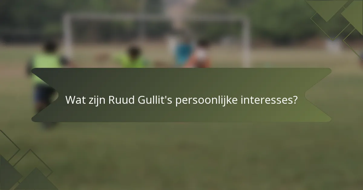 Wat zijn Ruud Gullit's persoonlijke interesses?