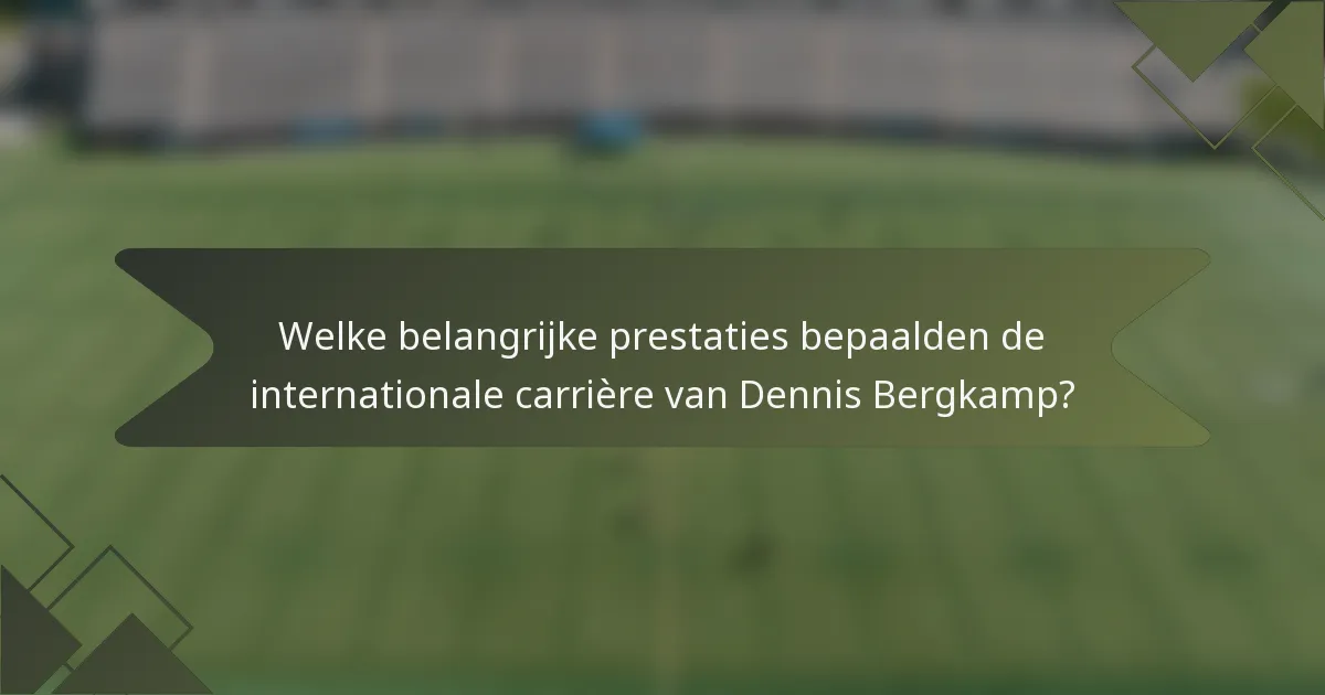 Welke belangrijke prestaties bepaalden de internationale carrière van Dennis Bergkamp?