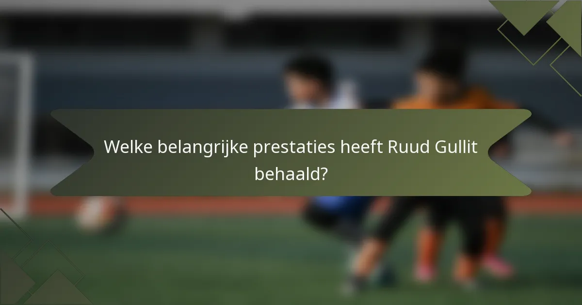 Welke belangrijke prestaties heeft Ruud Gullit behaald?