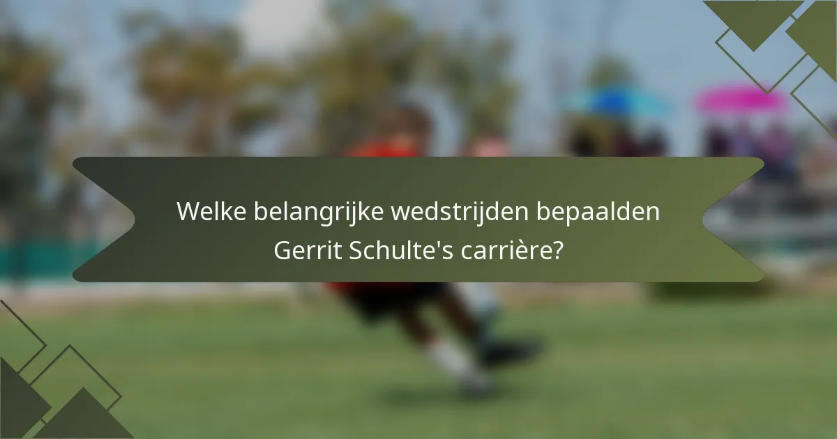 Welke belangrijke wedstrijden bepaalden Gerrit Schulte's carrière?
