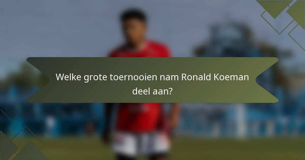 Welke grote toernooien nam Ronald Koeman deel aan?