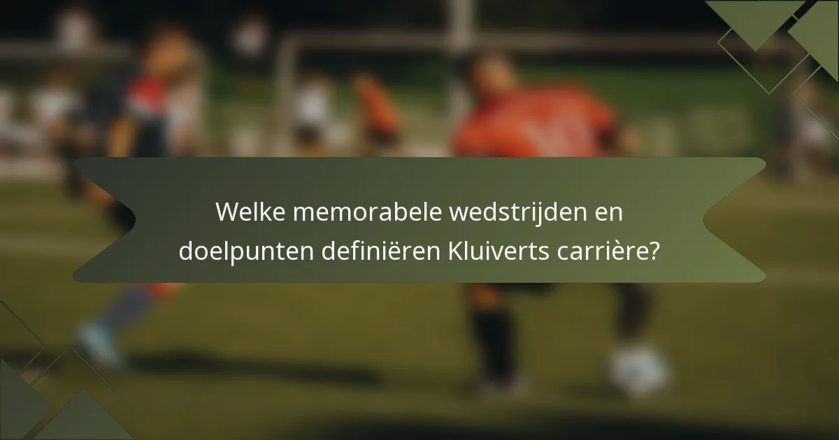Welke memorabele wedstrijden en doelpunten definiëren Kluiverts carrière?