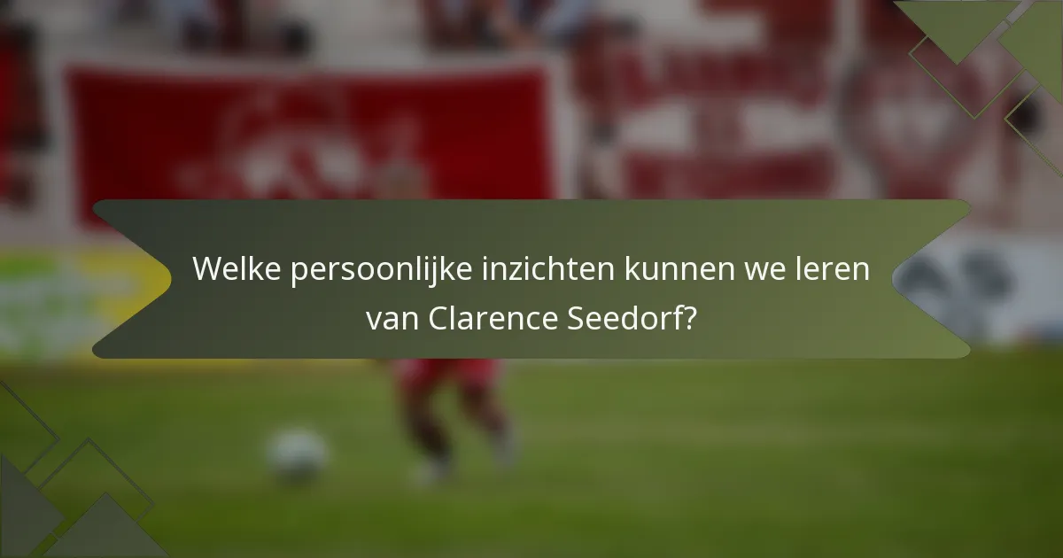 Welke persoonlijke inzichten kunnen we leren van Clarence Seedorf?