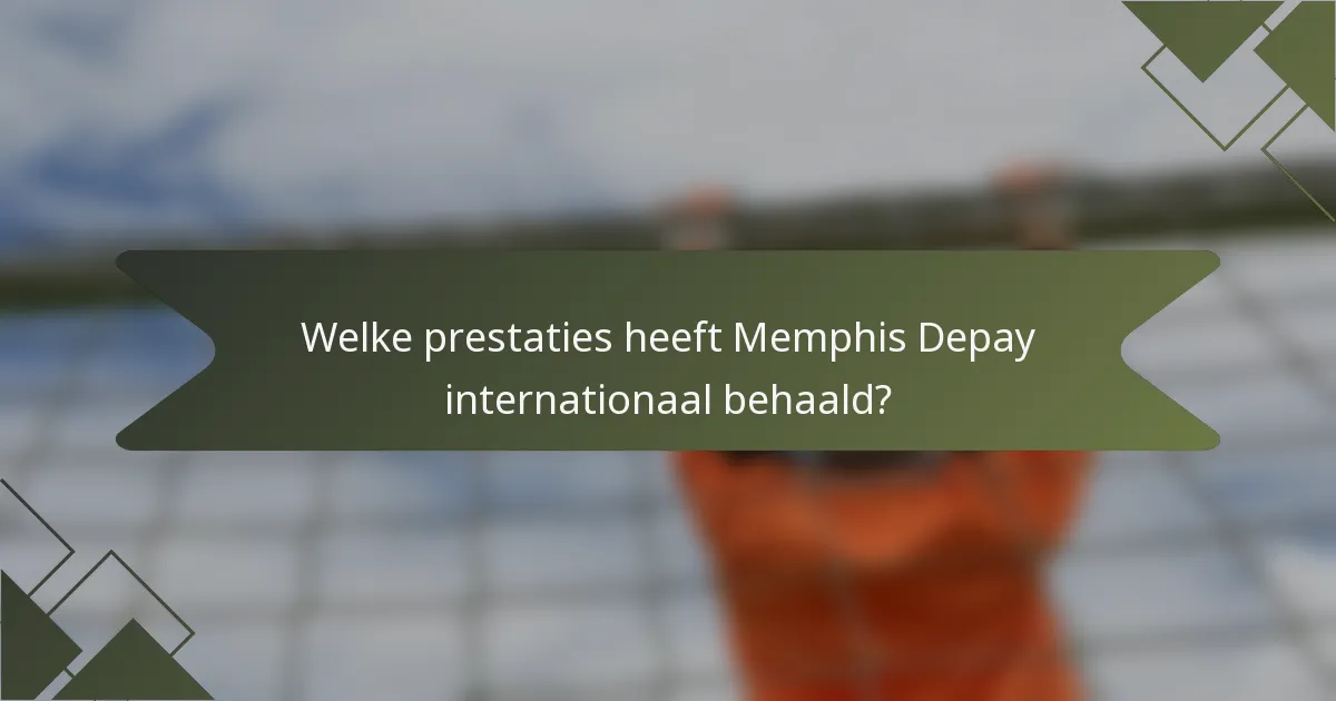 Welke prestaties heeft Memphis Depay internationaal behaald?