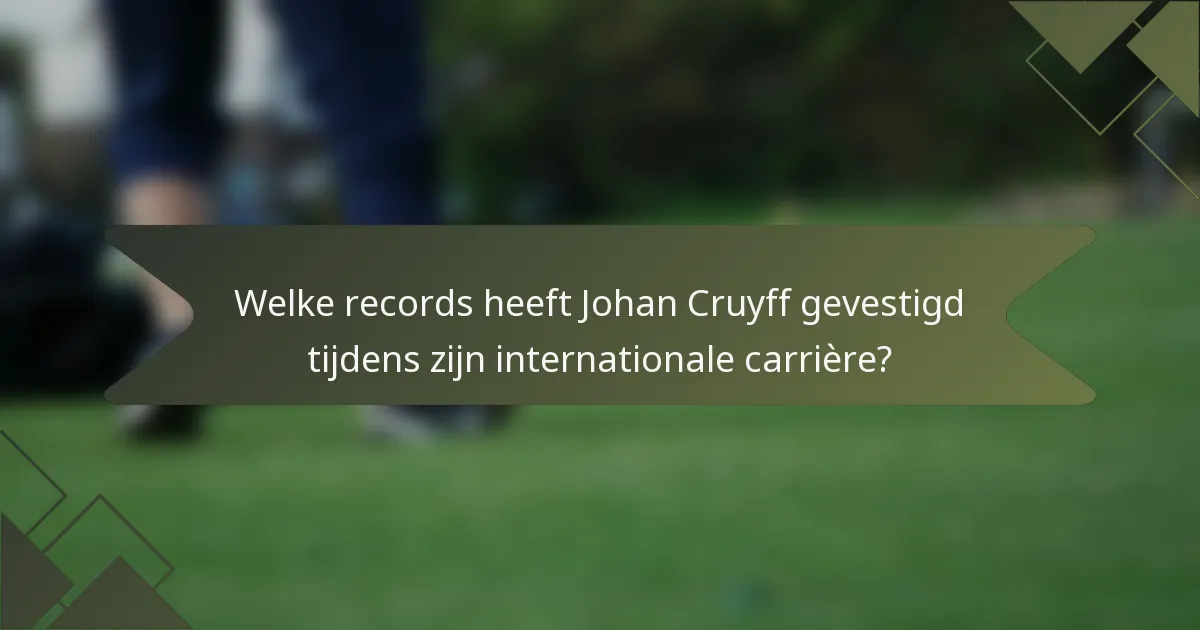 Welke records heeft Johan Cruyff gevestigd tijdens zijn internationale carrière?