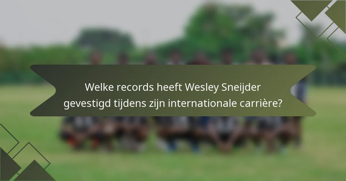 Welke records heeft Wesley Sneijder gevestigd tijdens zijn internationale carrière?