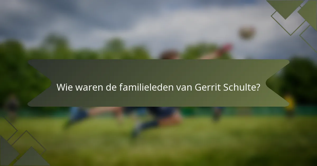 Wie waren de familieleden van Gerrit Schulte?