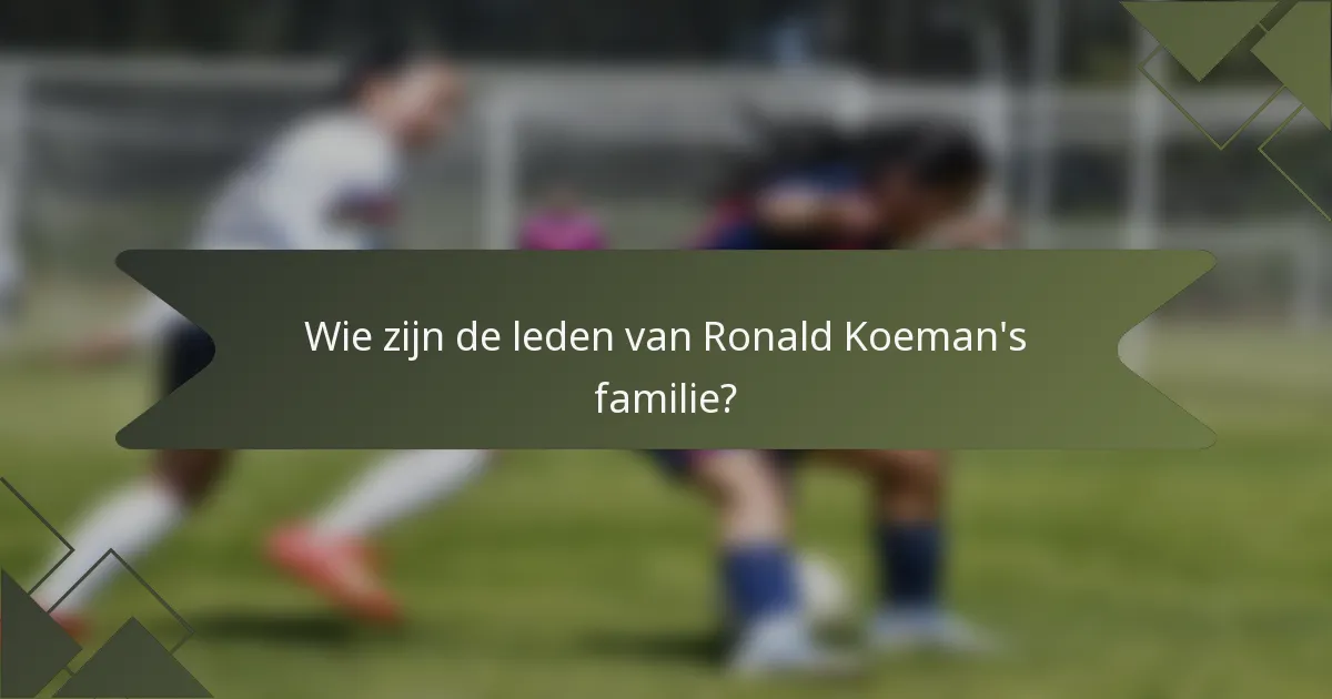 Wie zijn de leden van Ronald Koeman's familie?